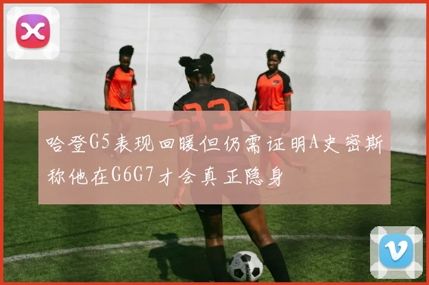 哈登G5表现回暖但仍需证明A史密斯称他在G6G7才会真正隐身
