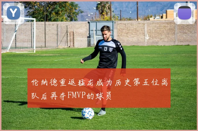 伦纳德重返猛龙成为历史第五位离队后再夺FMVP的球员