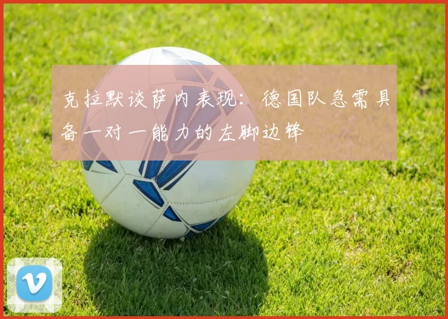 克拉默谈萨内表现：德国队急需具备一对一能力的左脚边锋