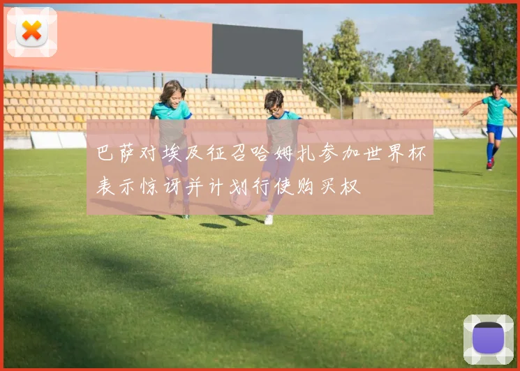 巴萨对埃及征召哈姆扎参加世界杯表示惊讶并计划行使购买权